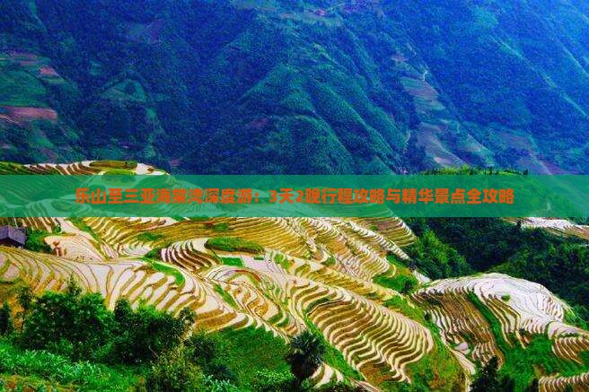 乐山至三亚海棠湾深度游:3天2晚行程攻略与精华景点全攻略 乐山至三亚海棠湾深度游:3天2晚行程攻略与精华景点全攻略