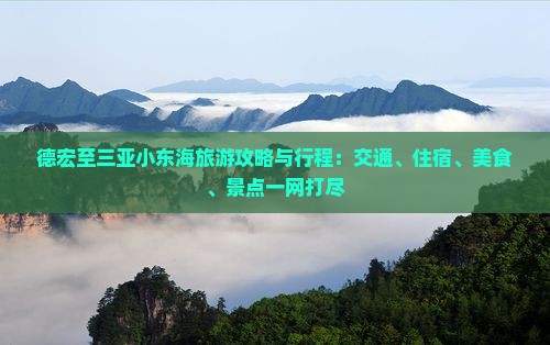 德宏至三亚小东海旅游攻略与行程：交通、住宿、美食、景点一网打尽