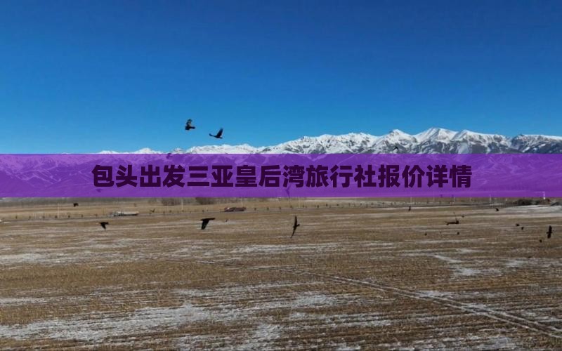 包头出发三亚皇后湾旅行社报价详情
