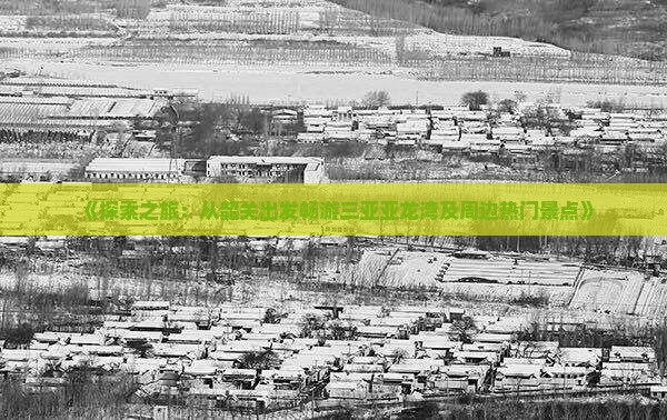 《探索之旅：从韶关出发畅游三亚亚龙湾及周边热门景点》