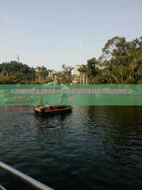 从巢湖出发全面攻略：三亚呀诺达雨林文化旅游体验之旅