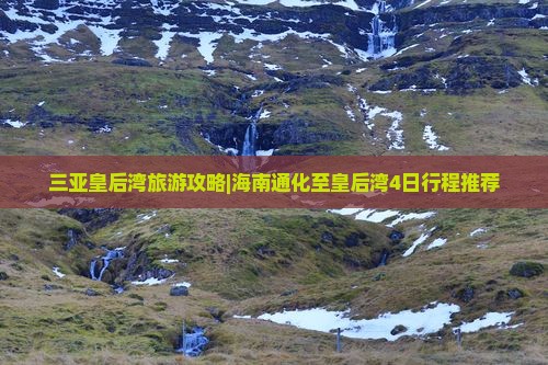 三亚皇后湾旅游攻略|海南通化至皇后湾4日行程推荐
