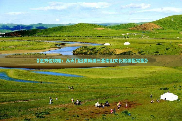 《全方位攻略：从天门出发畅游三亚南山文化旅游区完整》