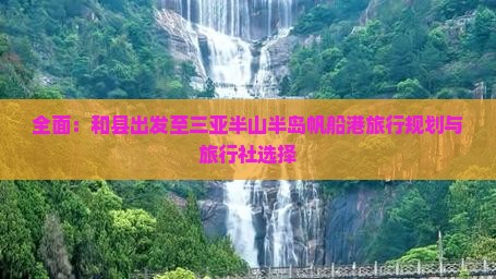 全面：和县出发至三亚半山半岛帆船港旅行规划与旅行社选择