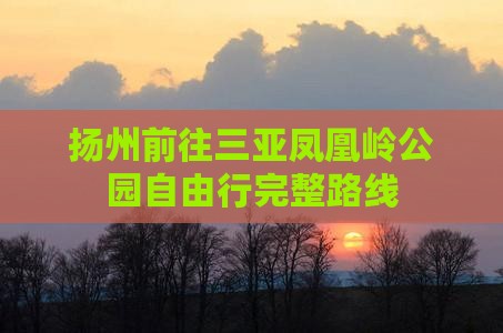 扬州前往三亚凤凰岭公园自由行完整路线