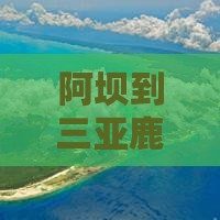 阿坝到三亚鹿回头旅游打卡点攻略