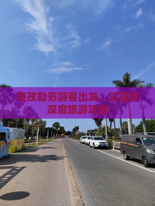 克孜勒苏游客出发：三亚湾深度旅游攻略
