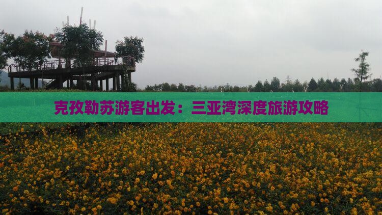 克孜勒苏游客出发：三亚湾深度旅游攻略