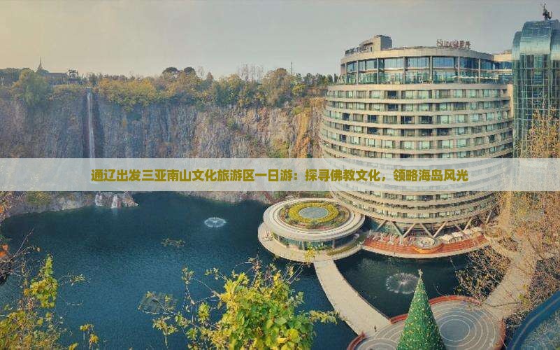 通辽出发三亚南山文化旅游区一日游：探寻佛教文化，领略海岛风光