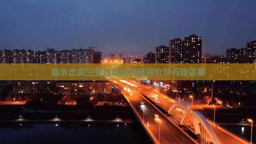 临沂出发三亚西岛旅游团报价及行程详解