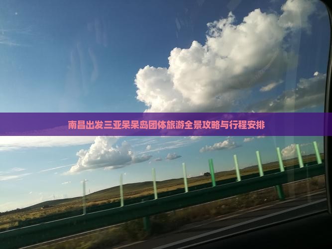 南昌出发三亚呆呆岛团体旅游全景攻略与行程安排