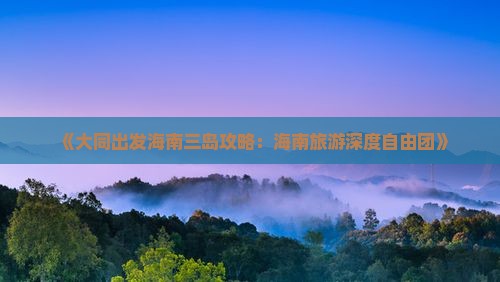 《大同出发海南三岛攻略：海南旅游深度自由团》