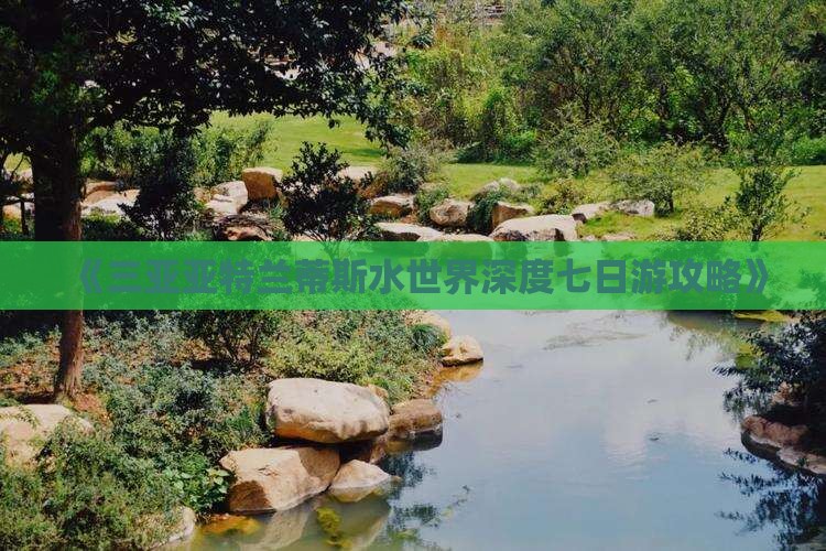 《三亚亚特兰蒂斯水世界深度七日游攻略》