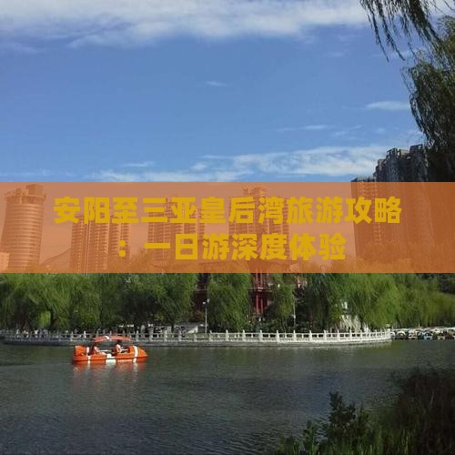 安阳至三亚皇后湾旅游攻略:一日游深度体验 安阳至三亚皇后湾旅游攻略:一日游深度体验