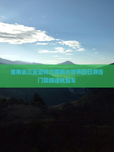 淮南去三亚亚特兰蒂斯水世界四日游含门票接送机包车