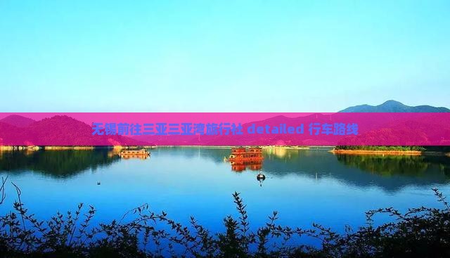 无锡前往三亚三亚湾旅行社 detailed 行车路线