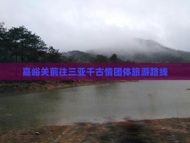 嘉峪关前往三亚千古情团体旅游路线