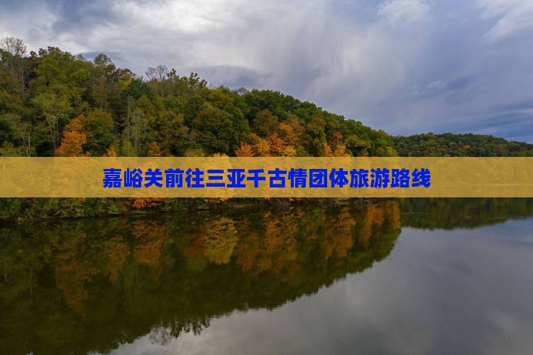 嘉峪关前往三亚千古情团体旅游路线