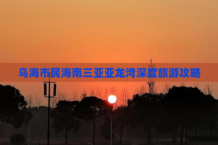 乌海市民海南三亚亚龙湾深度旅游攻略