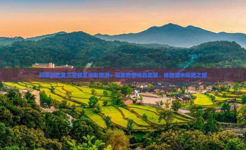 阿泰勒出发三亚蜈支洲岛旅游：探索热带海岛美景、体验潜水探险之旅
