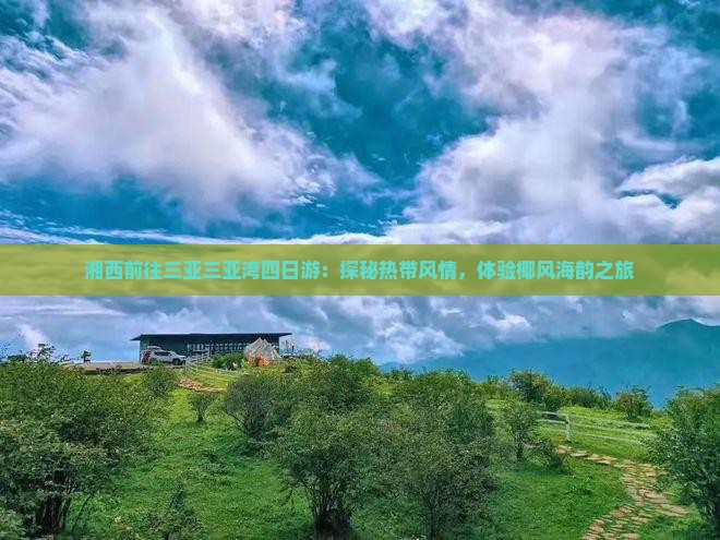 湘西前往三亚三亚湾四日游：探秘热带风情，体验椰风海韵之旅