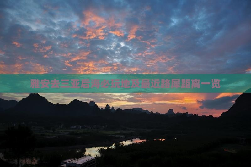 雅安去三亚后海必玩地及最近路犀距离一览