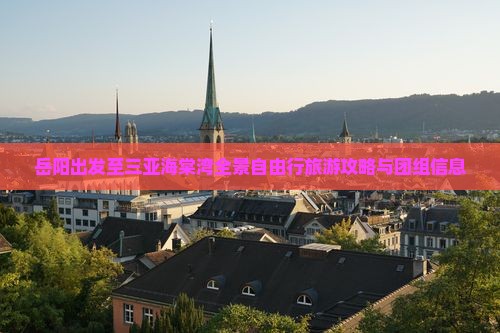 岳阳出发至三亚海棠湾全景自由行旅游攻略与团组信息