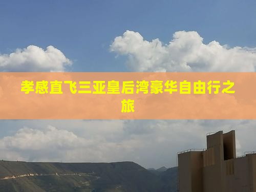 孝感直飞三亚皇后湾豪华自由行之旅