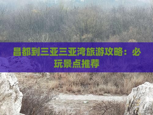昌都到三亚三亚湾旅游攻略：必玩景点推荐