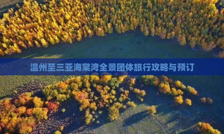 温州至三亚海棠湾全景团体旅行攻略与预订