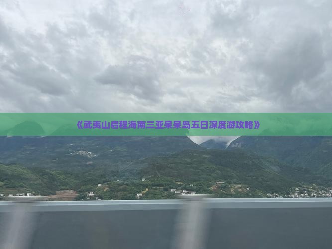 《武夷山启程海南三亚呆呆岛五日深度游攻略》