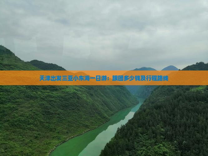 天津出发三亚小东海一日游：跟团多少钱及行程路线