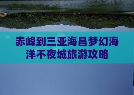 赤峰到三亚海昌梦幻海洋不夜城旅游攻略
