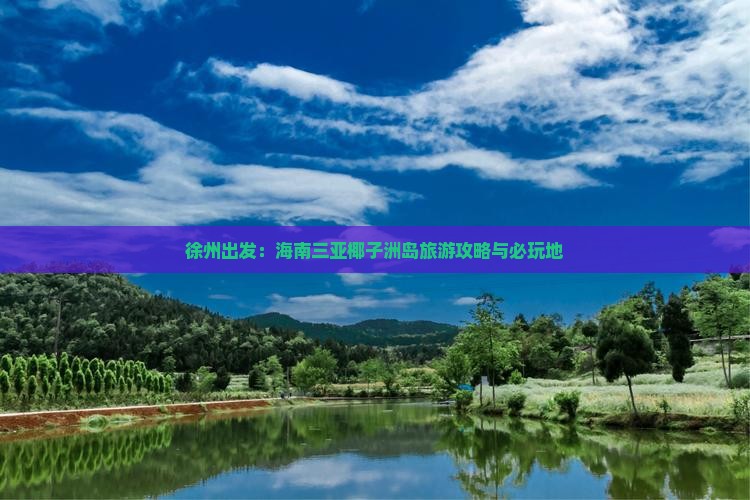 徐州出发：海南三亚椰子洲岛旅游攻略与必玩地