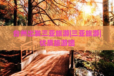 台州出发三亚旅游|三亚旅游|优质旅游团