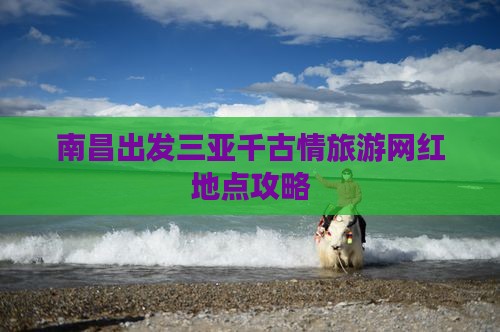 南昌出发三亚千古情旅游网红地点攻略