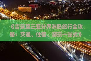 《吉安至三亚分界洲岛旅行全攻略：交通、住宿、游玩一站式》