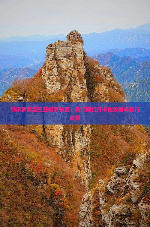 鄂尔多斯至三亚椰梦长廊：热门网红打卡地攻略与旅行必备