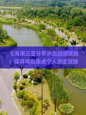 《海南三亚分界洲岛旅游攻略：探寻海岛景点个人游全攻略》