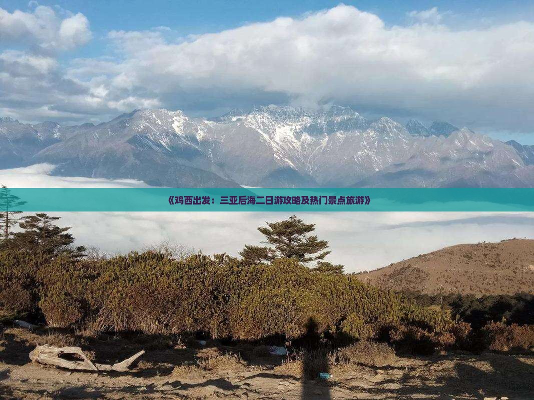 《鸡西出发：三亚后海二日游攻略及热门景点旅游》