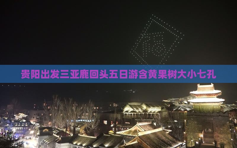 贵阳出发三亚鹿回头五日游含黄果树大小七孔