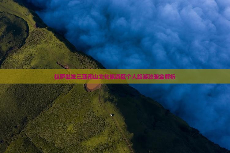 拉萨出发三亚南山文化旅游区个人旅游攻略全解析