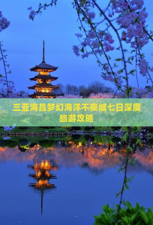 三亚海昌梦幻海洋不夜城七日深度旅游攻略