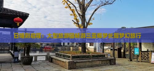 日喀则启程：大型旅游团畅游三亚椰梦长廊梦幻旅行