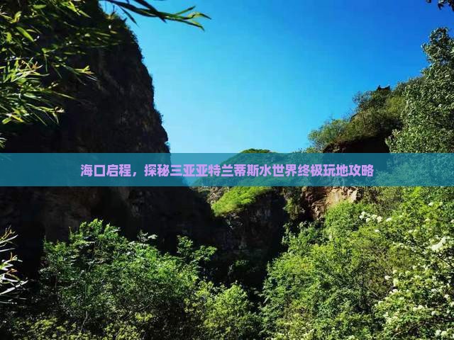 海口启程，探秘三亚亚特兰蒂斯水世界终极玩地攻略