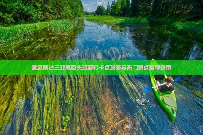 延边前往三亚鹿回头旅游打卡点攻略与热门景点推荐指南