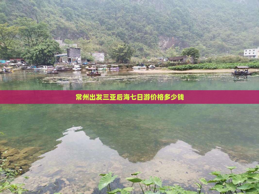 常州出发三亚后海七日游价格多少钱