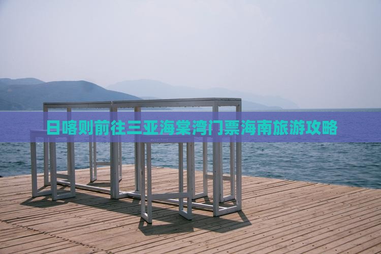 日喀则前往三亚海棠湾门票海南旅游攻略
