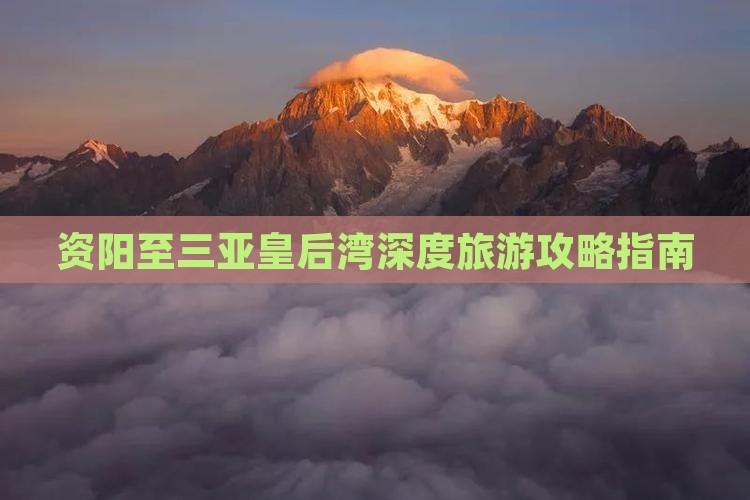 资阳至三亚皇后湾深度旅游攻略指南