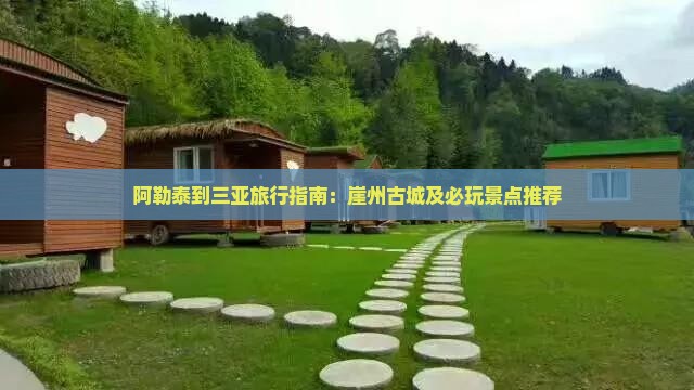阿勒泰到三亚旅行指南：崖州古城及必玩景点推荐